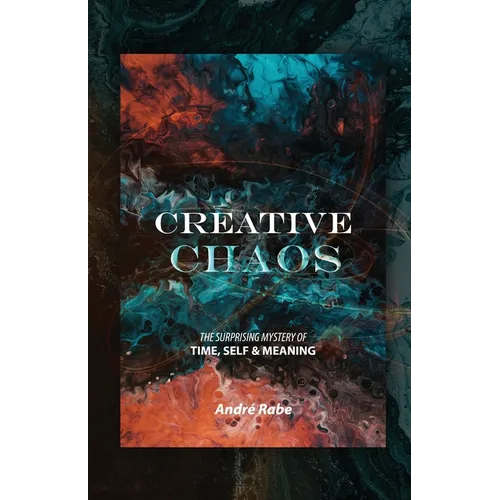 Creative Chaos: The Surprising Mystery of Time, Self, and Meaning - Paperback