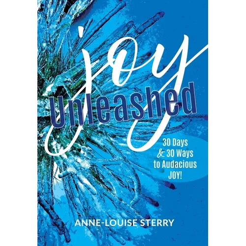 Joy Unleashed: 30 Days and 30 Ways to Audacious Joy - Paperback