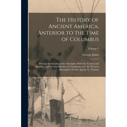 The History of Ancient America, Anterior to the Time of Columbus: Proving the Identity of the Aborigines With the Tyrians and Israelites; and the Intr - Paperback