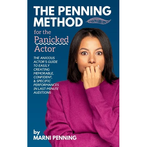 The Penning Method for the Panicked Actor: The Anxious Actor's Guide to Easily Creating Memorable, Confident, and Specific Performances in Last-Minute - Paperback