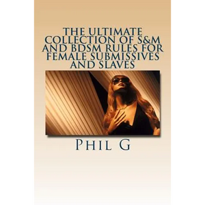 The Ultimate Collection of S&M and BDSM Rules For FEMALE Submissives and Slaves - Paperback