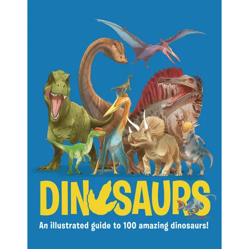 Dinosaurs: An Illustrated Guide to 100 Amazing Dinosaurs! - Hardcover