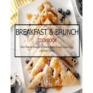 Breakfast & Brunch Cookbook: More Than 100 Breakfast & Brunch Recipes from the Essential Egg o the Perfect Pastry - Paperback