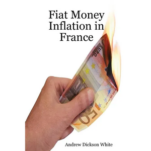 Fiat Money Inflation in France: How a first world nation destroyed its economy and led to the rise of Napoleon Bonaparte - Paperback
