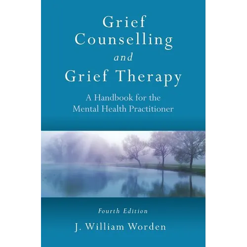 Grief Counselling and Grief Therapy: A Handbook for the Mental Health Practitioner, Fourth Edition - Paperback