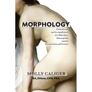 Morphology: Embodiment and its significance for midwifery, homeopathy, and the manifestation of presence - Paperback