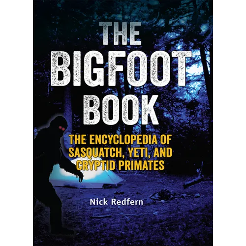 The Bigfoot Book: The Encyclopedia of Sasquatch, Yeti and Cryptid Primates - Hardcover