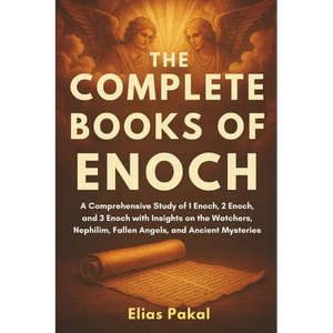The Complete Books of Enoch: A Comprehensive Study of 1 Enoch, 2 Enoch, and 3 Enoch with Insights on the Watchers, Nephilim, Fallen Angels, and Ancien - Paperback