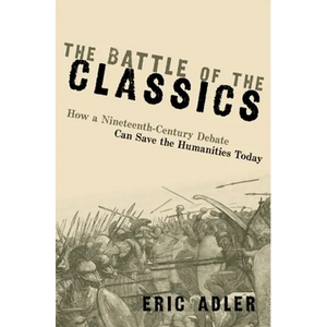 The Battle of the Classics: How a Nineteenth-Century Debate Can Save the Humanities Today - Paperback