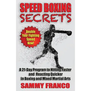 Speed Boxing Secrets: A 21-Day Program to Hitting Faster and Reacting Quicker in Boxing and Martial Arts - Paperback