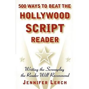 500 Ways to Beat the Hollywood Script Reader: Writing the Screenplay the Reader Will Recommend - Paperback