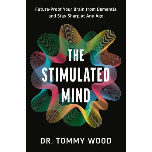The Stimulated Mind: Future-Proof Your Brain from Dementia and Stay Sharp at Any Age - Hardcover
