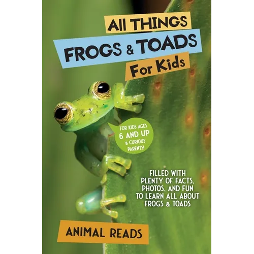 All Things Frogs & Toads For Kids: Filled With Plenty of Facts, Photos, and Fun to Learn all About Frogs & Toads - Paperback