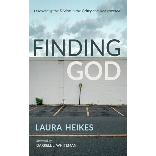 Finding God: Discovering the Divine in the Gritty and Unexpected - Hardcover