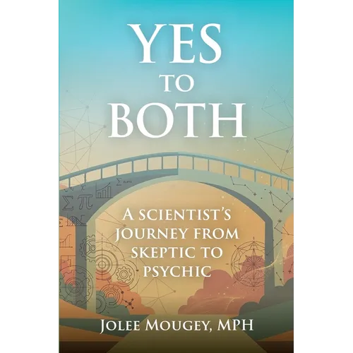 Yes to Both: A Scientist's Journey from Skeptic to Psychic - Paperback