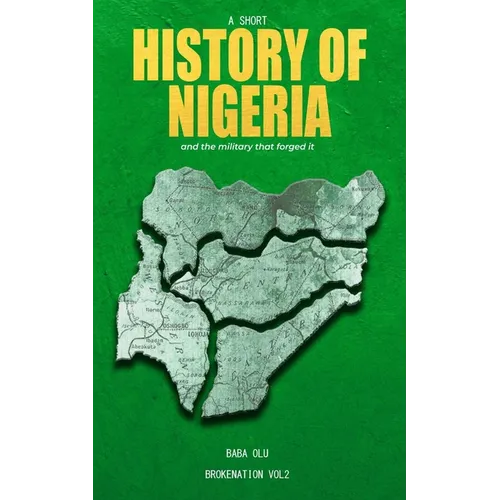 History of Nigeria: A Short History of the Nigerian State and the Military That Forged It - Paperback