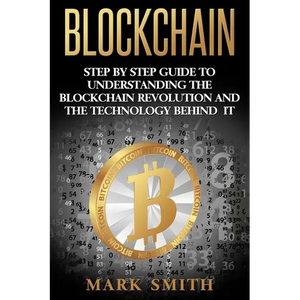 Blockchain: Step By Step Guide To Understanding The Blockchain Revolution And The Technology Behind It - Paperback