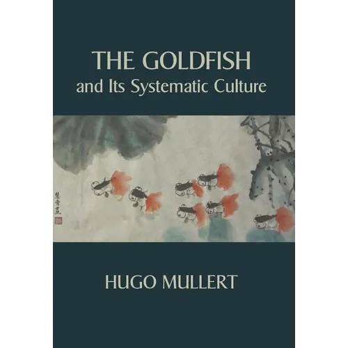 The Goldfish and Its Systematic Culture with a View to Profit - Paperback