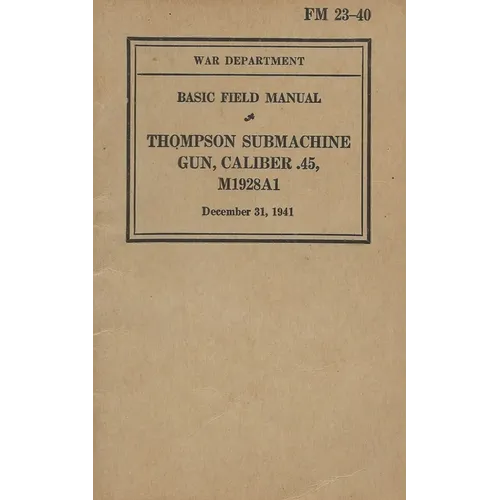 FM 23-40 Basic Field Manual Thompson Submachine Gun Caliber .45 M1928A1 - Paperback