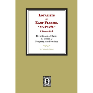 Loyalists in East Florida, 1774-1785, Records of their Claims for Losses of Property in the Province. (Volume #2) - Paperback