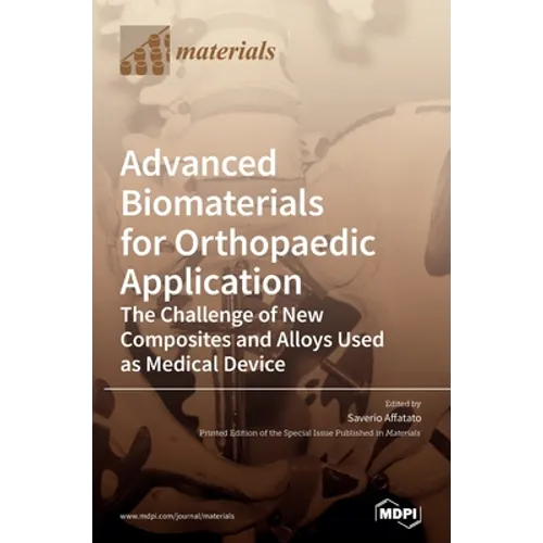 Advanced Biomaterials for Orthopaedic Application: The Challenge of New Composites and Alloys Used as Medical Devices - Hardcover