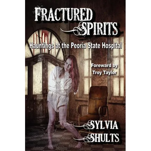 Fractured Spirits: Hauntings at the Peoria State Hospital - Paperback