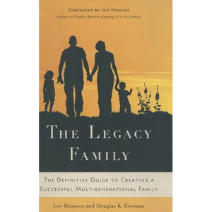 The Legacy Family: The Definitive Guide to Creating a Successful Multigenerational Family - Hardcover