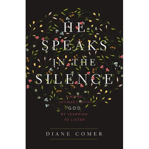 The He Speaks in the Silence: Finding Intimacy with God by Learning to Listen - Paperback
