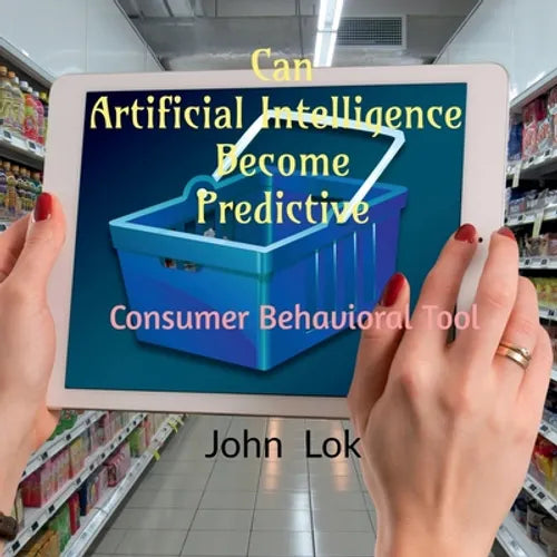 Can Artificial Intelligence Become Predictive: Consumer Behavioral Tool - Paperback