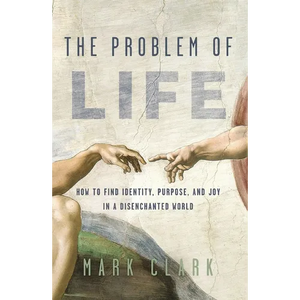 The Problem of Life: How to Find Identity, Purpose, and Joy in a Disenchanted World - Paperback