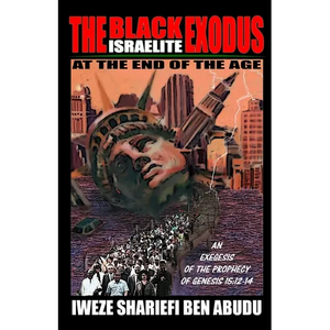 The Black Israelite Exodus at the End of the Age: An Exegesis of the Prophecy of Genesis 15:12-14 - Paperback