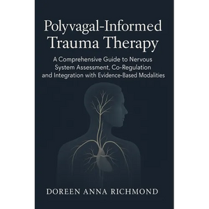 Polyvagal-Informed Trauma Therapy: A Comprehensive Guide to Nervous System Assessment, Co-Regulation, and Integration with Evidence-Based Modalities - Paperback