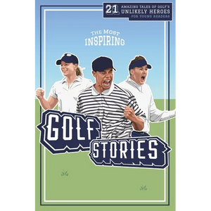 The Most Inspiring Golf Stories For Young Readers: 21 Amazing Tales of Golf's Unlikely Heroes, Greatest Comebacks and Unforgettable Moments - Paperback