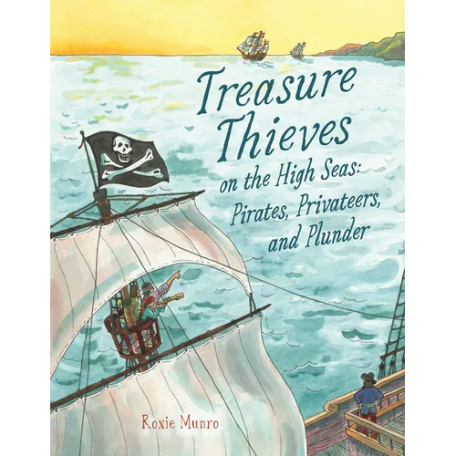 Treasure Thieves on the High Seas: Pirates, Privateers, and Plunder - Hardcover