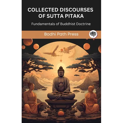 Collected Discourses of Sutta Pitaka: Fundamentals of Buddhist Doctrine (From Bodhi Path Press) - Paperback