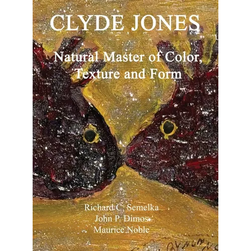 Clyde Jones Natural Master of Color, Texture and Form - Hardcover