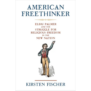 American Freethinker: Elihu Palmer and the Struggle for Religious Freedom in the New Nation - Paperback