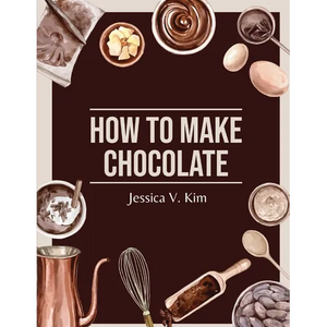 How to Make Chocolate: Delicious and Easy Recipes - Paperback