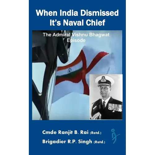 When India Dismissed It's Naval Chief: The Admiral Vishnu Bhagwat episode - Paperback