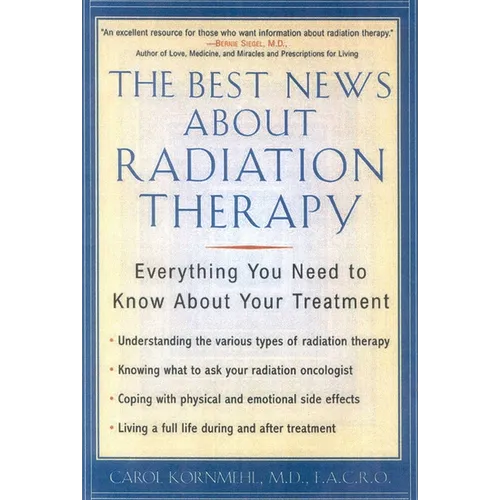 The Best News About Radiation Therapy: Everything You Need to Know About Your Treatment - Paperback