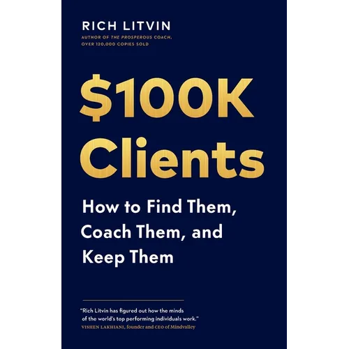 $100K Clients: How to Find Them, Coach Them, and Keep Them - Paperback