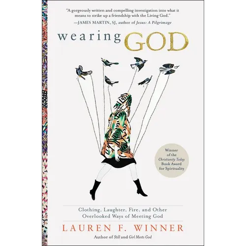 Wearing God: Clothing, Laughter, Fire, and Other Overlooked Ways of Meeting God - Paperback