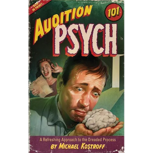 Audition Psych 101: A Refreshing Approach to the Dreaded Process - Paperback