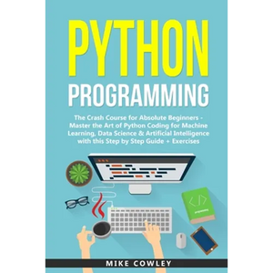 Python Programming: The Crash Course for Absolute Beginners - Master the Art of Python Coding for Machine Learning, Data Science & Artific - Paperback