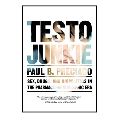 Testo Junkie: Sex, Drugs, and Biopolitics in the Pharmacopornographic Era - Paperback