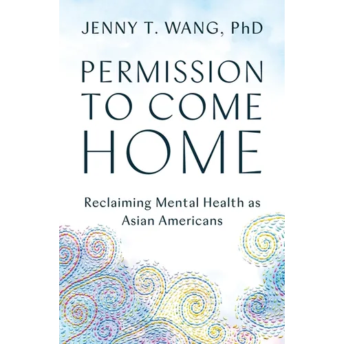 Permission to Come Home: Reclaiming Mental Health as Asian Americans - Paperback