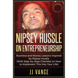 Nipsey Hussle on Entrepreneurship: Business and Money Lessons Inspired by Nipsey Hussle (With Step by Step Checklist on How to Implement This into You - Paperback