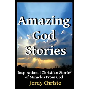 Amazing God Stories: Inspirational Christian Stories of Miracles From God - Paperback