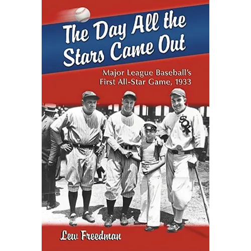 The Day All the Stars Came Out: Major League Baseball's First All-Star Game, 1933 - Paperback