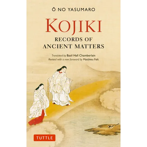 Kojiki: Fully Revised Edition: Records of Ancient Matters (Revised and with a New Foreword) - Paperback